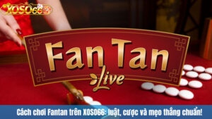 Cách chơi Fantan trên XOSO66: luật, cược và mẹo thắng chuẩn!