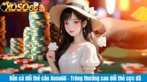 Bắn cá đổi thẻ cào Xoso66 - Trúng thưởng cao đổi thẻ cực đã